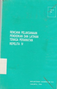 Rencana Pelaksanaan Pendidikan dan Latihan Tenaga Perawatan Repelita IV