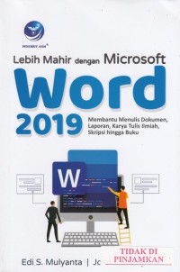 Lebih mahir dengan microsoft word 2019 : membantu menulis dokumen, laporan, karya tulis ilmiah, skripsi hingga buku