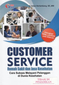 Customer service rumah sakit dan jasa kesehatan : cara sukses melayani pelanggan di dunia kesehatan