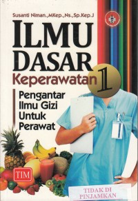 Ilmu dasar keperawatan 1 : pengantar ilmu gizi untuk perawat