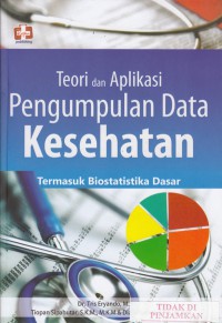 Teori dan aplikasi pengumpulan data kesehatan : termasuk biostatistik dasar