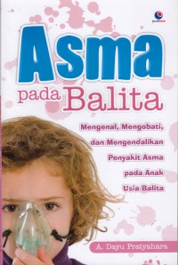 Asma pada balita : mengenal, mengobati, dan mengendalikan penyakit asma pada anak usia balita (2020)