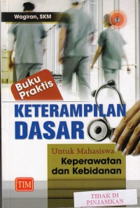 Buku praktis keterampilan dasar untuk mahasiswa keperawatan dan kebidanan