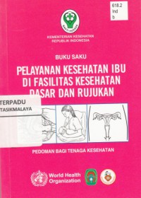 Buku saku pelayanan kesehatan ibu di fasilitas kesehatan dasar dan rujukan : pedoman bagi tenaga kesehatan