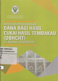 Panduan penggunaan dana bagi hasil cukai hasil tembakau ( DBHCHT ) di bidang kesehatan