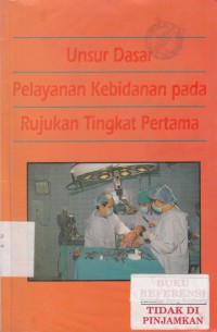 Unsur Dasar Pelayanan Kebidanan pada Rujukan Tingkat Pertama = Essential Elements of Obstetric Care at Fist Referral Level