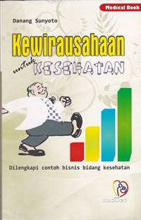 Kewirausahaan untuk kesehatan : dilengkapi contoh bisnis bidang kesehatan