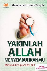 Yakinlah Allah menyembuhkanmu : motivasi penguat hati dikala sakit